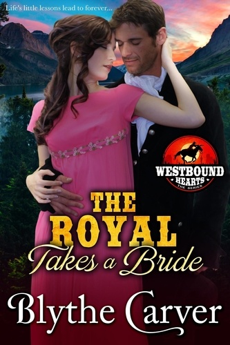  Blythe Carver - The Royal Takes a Bride - Westbound Hearts, #4.