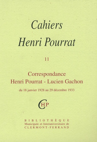 Henri Pourrat - Cahiers Henri Pourrat N° 11 : Correspondance Henri Pourrat - Lucien Gachon - Du 18 janvier 1928 au 29 décembre 1933.