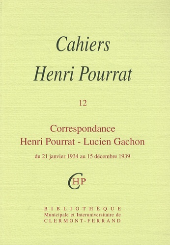 Henri Pourrat - Cahiers Henri Pourrat N° 12 : Correspondance Henri Pourrat - Lucien Gachon - Du 21 janvier 1934 au 15 décembre 1939.