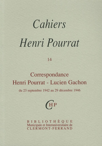 Henri Pourrat - Cahiers Henri Pourrat N° 14 : Correspondance Henri Pourrat - Lucien Gachon - Du 23 septembre 1942 au 29 décembre 1946.