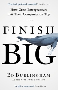 Bo Burlingham - Finish Big - How Great Entrepreneurs Exit Their Companies on Top.