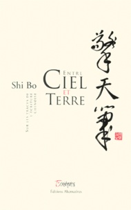 Bo Shi - Entre Ciel Et Terre. Sur Les Traces De L'Ecriture Chinoise.