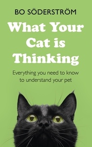 Bo Söderström - What Your Cat Is Thinking - Everything you need to know to understand your pet.
