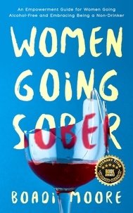 Boadi Moore - Women Going Sober: An Empowerment Guide for Women Going Alcohol-Free and Embracing Being a Non-Drinker - The Sisterhood Series, #1.