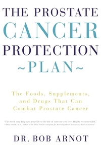 Bob Arnot - The Prostate Cancer Protection Plan - The Foods, Supplements, and Drugs That Could Save Your Life.