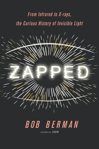 Zapped. From Infrared to X-rays, the Curious History of Invisible Light