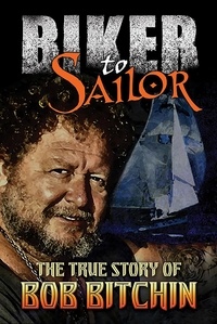  Bob Bitchin - Biker to Sailor: The True Story of Bob Bitchin.