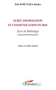 Bob Bobutaka Bateko - Ecrit, information et communication en République Démocratique du Congo - Essai de bibliologie.