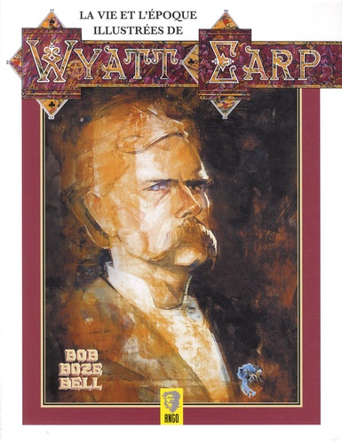 Bob Boze Bell - La vie et l'époque illustrées de Wyatt Earp.