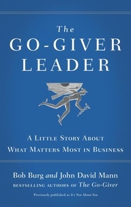 Bob Burg et John David Mann - The Go-Giver Leader - A Little Story About What Matters Most in Business.