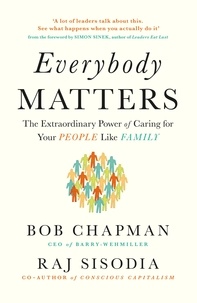 Bob Chapman et Raj Sisodia - Everybody Matters - The Extraordinary Power of Caring for Your People Like Family.