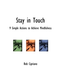  Bob Cipriano - Stay in Touch: 9 Simple Actions to Achieve Mindfulness.