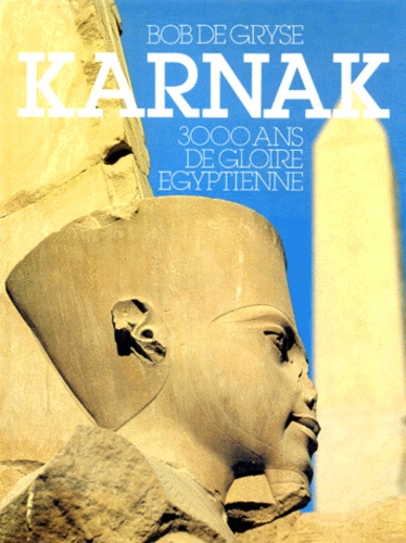 Bob de Gryse - Karnak. 3000 Ans De Gloire Egyptienne.