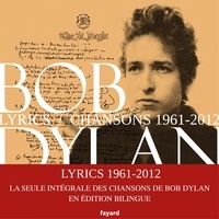 Bob Dylan - Lyrics 1961 - 2012 - Nouvelle édition augmentée.