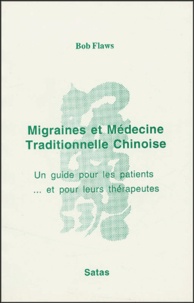 Bob Flaws - Migraines et Médecine Traditionnelle Chinoise - Un guide pour les patients ... et pour leurs thérapeutes.
