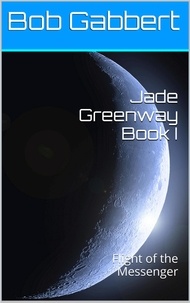  Bob Gabbert - Jade Greenway Book I - Flight of the Messenger - Jane Greenway, #1.