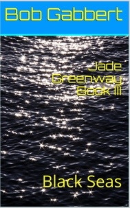  Bob Gabbert - Jade Greenway Book III - Black Seas - Jane Greenway, #3.