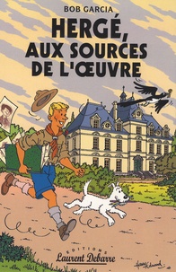 Bob Garcia - Hergé, aux sources de l'oeuvre - Essai.