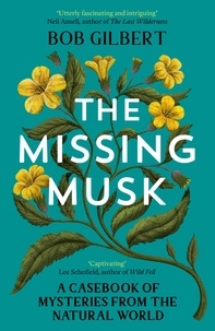 Bob Gilbert - The Missing Musk - A Casebook of Mysteries from the Natural World.