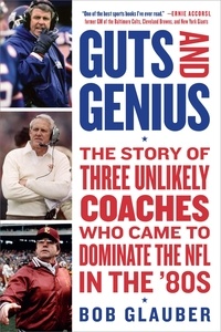 Bob Glauber - Guts and Genius - The Story of Three Unlikely Coaches Who Came to Dominate the NFL in the '80s.