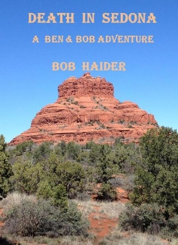  Bob Haider - Death in Sedona - A Ben &amp; Bob Adventure.