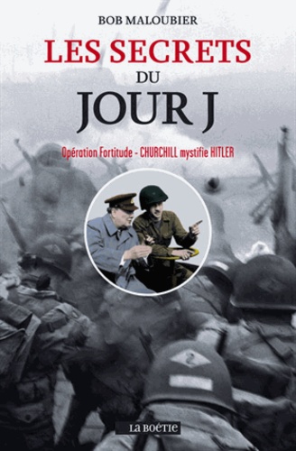 Bob Maloubier - Les secrets du Jour J - Opération Fortitude - Churchill mystifia Hitler.