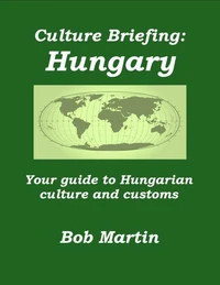 Culture Briefing: Hungary - Your Guide To Hungarian Culture And Customs