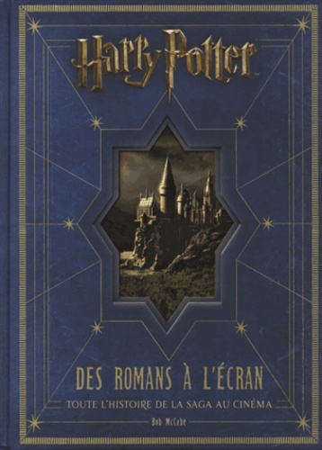 Bob McCabe - Harry Potter, Des romans à l'écran - Toute l'histoire de la saga au cinéma.
