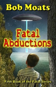  Bob Moats - Fatal Abductions - The Fatal Series, #5.