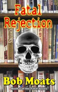  Bob Moats - Fatal Rejection - The Fatal Series, #1.