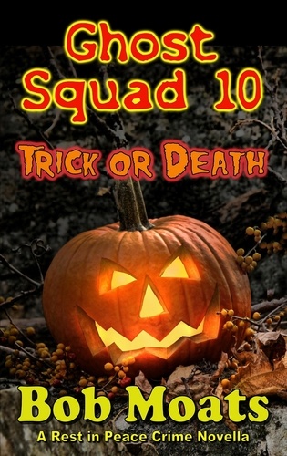  Bob Moats - Ghost Squad 10 - Trick or Death - A Rest in Peace Crime Story, #10.