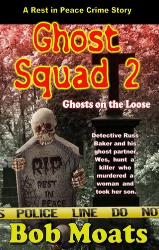  Bob Moats - Ghost Squad 2 -Ghosts on the Loose - A Rest in Peace Crime Story, #2.