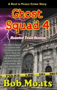  Bob Moats - Ghost Squad 4 - Haunted Train Station - A Rest in Peace Crime Story, #4.
