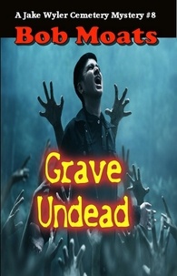  Bob Moats - Grave Undead - A Jake Wyler Mystery, #8.