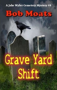  Bob Moats - Grave Yard Shift - A Jake Wyler Mystery, #8.