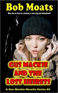 Bob Moats - Gus Mackie and the Lost Heiress - Gus Mackie Novella series, #4.