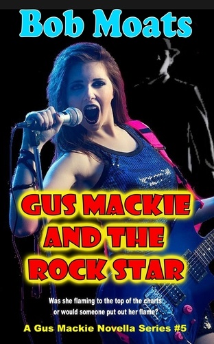  Bob Moats - Gus Mackie and the Rock Star - Gus Mackie Novella series, #5.