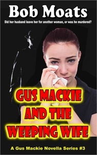  Bob Moats - Gus Mackie and the Weeping Wife - Gus Mackie Novella series, #3.