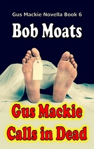  Bob Moats - Gus Mackie Calls in Dead - Gus Mackie Novella series, #6.