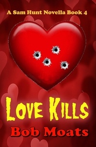  Bob Moats - Love Kills - Sam Hunt Novellas, #4.