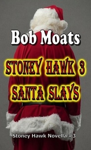  Bob Moats - Stoney Hawk 3 - Santa Slays - Stoney Hawk Novella series, #3.