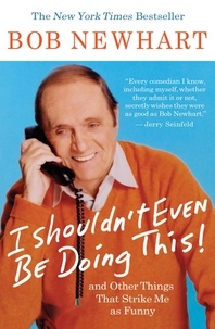 Bob Newhart - I Shouldn't Even Be Doing This! - And Other Things That Strike Me as Funny.