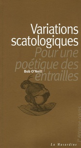 Bob O'neill - Variations scatologiques - Pour une poétique des entrailles.