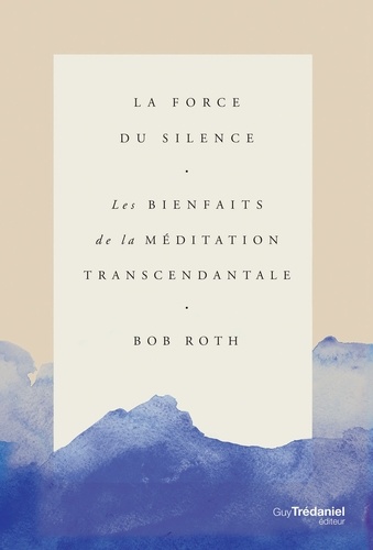 La force du silence. Les bienfaits de la méditation transcendentale