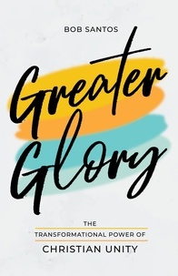  Bob Santos - Greater Glory: The Transformational Power of Christian Unity.