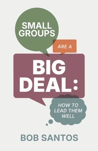 Small Groups Are a Big Deal: How to Lead them Well