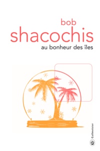 Bob Shacochis - Au bonheur des îles.