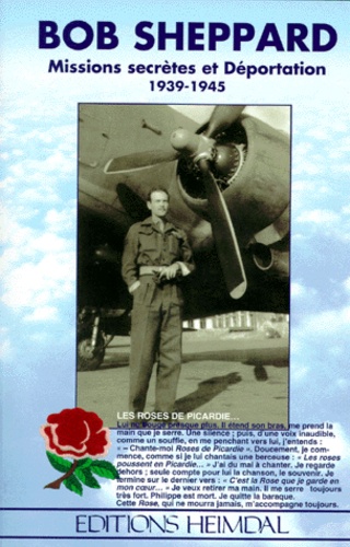 Bob Sheppard - Bob Sheppard. Missions Secretes Et Deportation 1939-1945, Les Roses De Picardie.