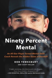 Bob Tewksbury - Ninety Percent Mental - An All-Star Player Turned Mental Skills Coach Reveals the Hidden Game of Baseball.