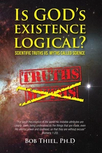 Is God's Existence Logical? Scientific Truths vs. Myths Called Science.